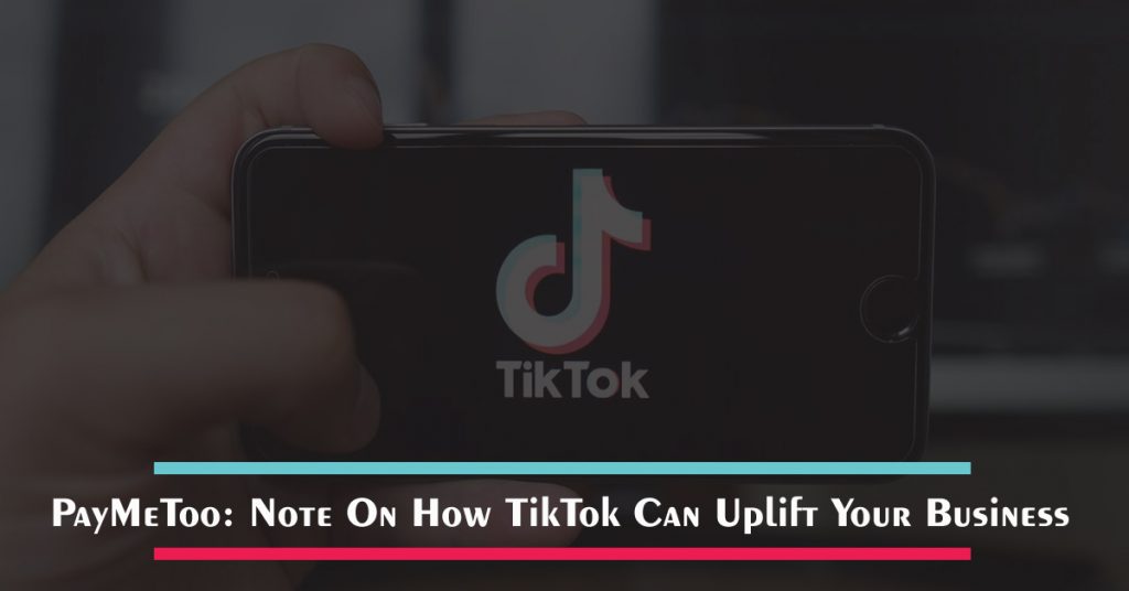 PayMeToo Note On How TikTok Can Uplift Your Business